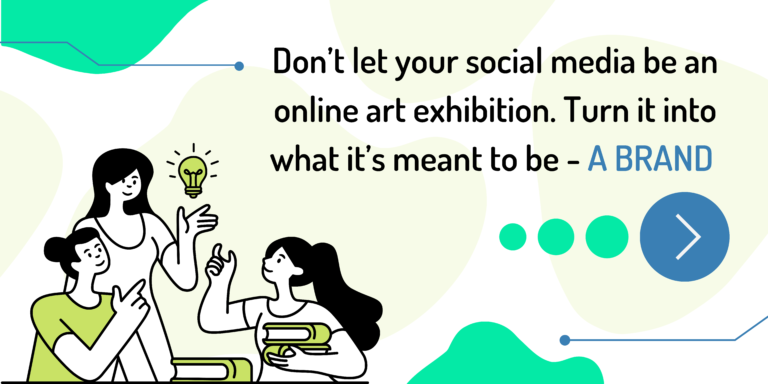 Don’t let your social media be an online art exhibition. Turn it into what it’s meant to be - A BRAND